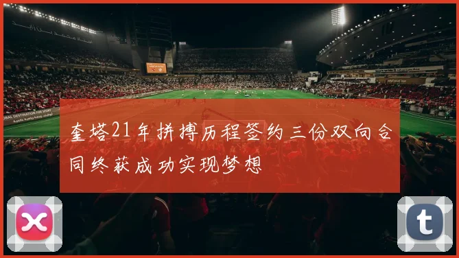 奎塔21年拼搏历程签约三份双向合同终获成功实现梦想