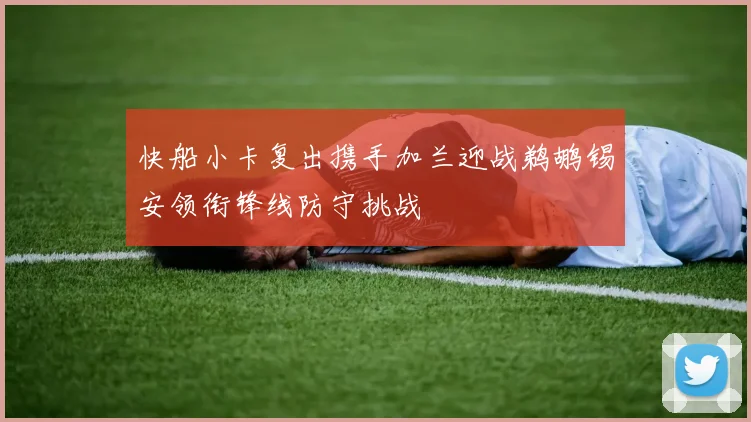 快船小卡复出携手加兰迎战鹈鹕锡安领衔锋线防守挑战