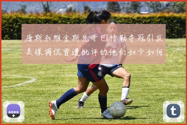 唐斯和维金斯先于巴特勒夺冠引发美媒调侃曾遭批评的他们如今如何反击